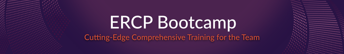 ERCP Bootcamp. Cutting-Edge Comprehensive Training for the Team.